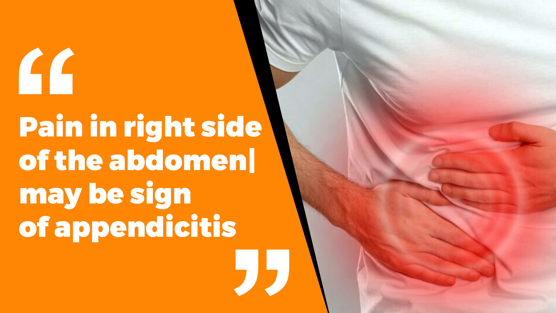 Pain in right side of the abdomen, may be sign of Appendicitis